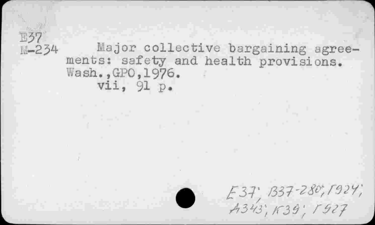 ﻿E37
M-23^ Major collective bargaining agreements: safety and health provisions. Wash.,GPO,1976.
vii, 91 p.
£37;
<33; <377